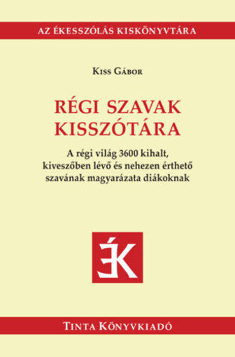 Régi szavak kisszótára - A régi világ 3600 kihalt, kiveszőben lévő és nehezen érthető szavának magyarázata diákoknak termékhez kapcsolódó kép