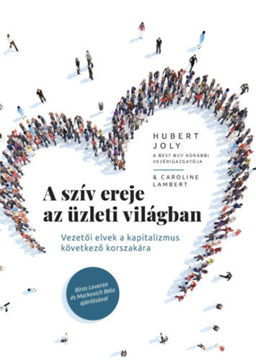 A szív ereje az üzleti világban - Vezetői elvek a kapitalizmus következő korszakára termékhez kapcsolódó kép