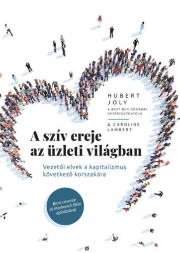 A szív ereje az üzleti világban - Vezetői elvek a kapitalizmus következő korszakára termékhez kapcsolódó kép