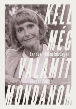 Kell még valamit mondanom - Lendvai Ildikó közügyei termékhez kapcsolódó kép