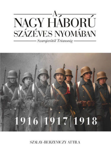 A nagy háború százéves nyomában: Szarajevótól Trianonig - 2. kötet - 1916-1917-1918 termékhez kapcsolódó kép