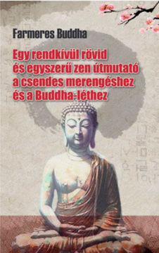 Farmeres Buddha - Egy rendkívül rövid és egyszerű zen útmutató a csendes merengéshez és a Buddha-léthez termékhez kapcsolódó kép