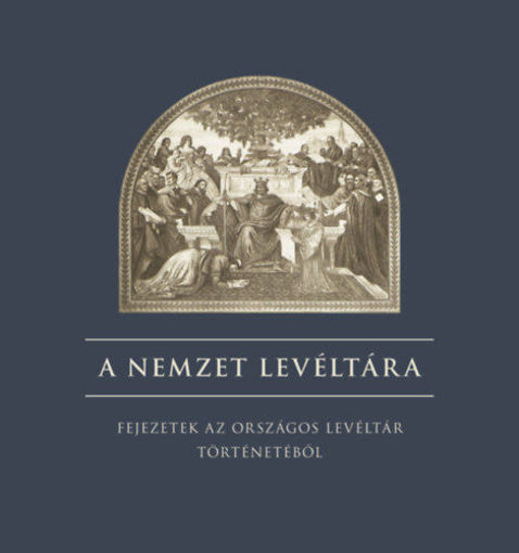 A nemzet levéltára - Fejezetek az országos levéltár történetéből termékhez kapcsolódó kép