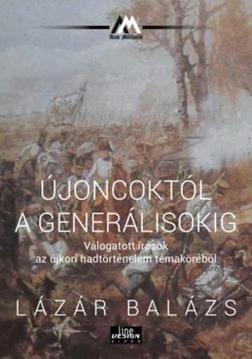 Újoncoktól a generálisokig - Válogatott írások az újkori hadtörténelem témaköréből termékhez kapcsolódó kép