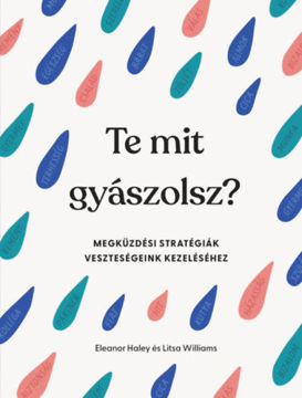 Te mit gyászolsz? - Megküzdési stratégiák veszteségeink kezeléséhez termékhez kapcsolódó kép