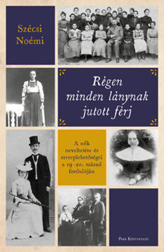 Régen minden lánynak jutott férj - A nők neveltetése és szereplehetőségei a 19-20. század fordulóján termékhez kapcsolódó kép