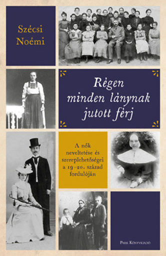 Régen minden lánynak jutott férj - A nők neveltetése és szereplehetőségei a 19-20. század fordulóján termékhez kapcsolódó kép