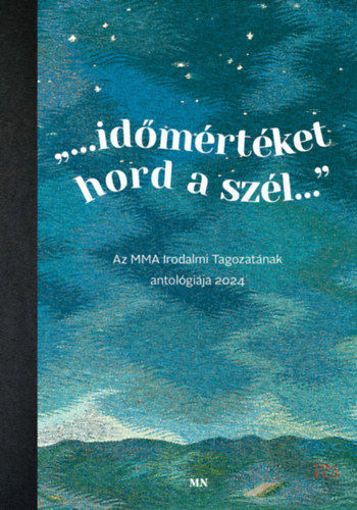 ...időmértéket hord a szél... - Az MMA Irodalmi Tagozatának antológiája 2024 termékhez kapcsolódó kép