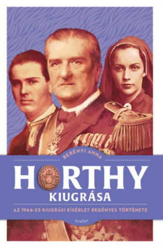 Horthy kiugrása - Az 1944-es kiugrási kísérlet regényes története termékhez kapcsolódó kép