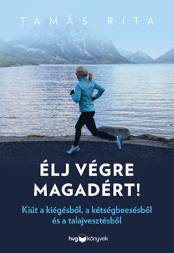 Élj végre magadért! - Kiút a kiégésből, a kétségbeesésből és a talajvesztésből termékhez kapcsolódó kép