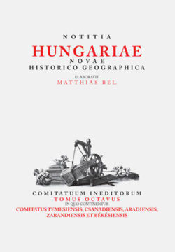 Notitia Hungariae Novae Historico Geographica VIII. - Comitatuum ineditorum tomus octavus, in quo continentur ... Comitatus temesiensis, csanadiensis, aradiensis, zarandiensis et békésiensis termékhez kapcsolódó kép