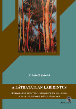 A láthatatlan Labirintus - Gondolatok tudatról, mítoszról és vallásról a hegeli fenomenológia tükrében termékhez kapcsolódó kép