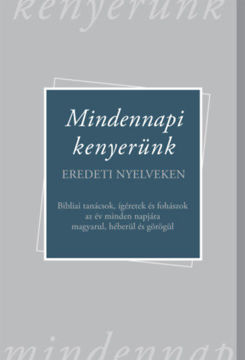 Mindennapi kenyerünk - Eredeti nyelveken - Bibliai tanácsok, ígéretek és fohászok az év minden napjára magyarul, héberül és görögül termékhez kapcsolódó kép
