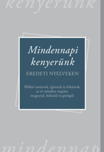 Mindennapi kenyerünk - Eredeti nyelveken - Bibliai tanácsok, ígéretek és fohászok az év minden napjára magyarul, héberül és görögül termékhez kapcsolódó kép