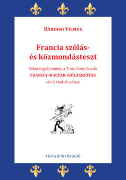 Francia szólás- és közmondásteszt - Feladatgyűjtemény a Tinta Könyvkiadó Francia-magyar szólásszótár című kiadványához termékhez kapcsolódó kép