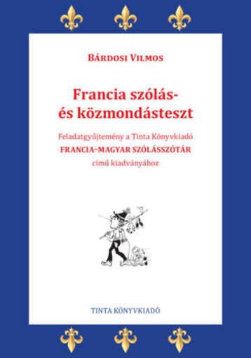 Francia szólás- és közmondásteszt - Feladatgyűjtemény a Tinta Könyvkiadó Francia-magyar szólásszótár című kiadványához termékhez kapcsolódó kép