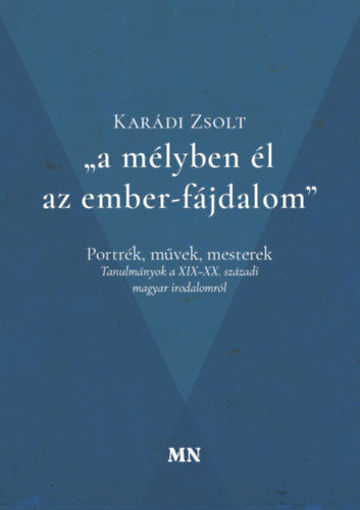 a mélyben él az ember-fájdalom - Portrék, művek, mesterek - Tanulmányok a XIX-XX. századi magyar irodalomról termékhez kapcsolódó kép