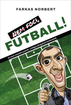 Nem foci, FUTBALL! - El nem mesélt sztorik, (világ)válogatott történetek termékhez kapcsolódó kép