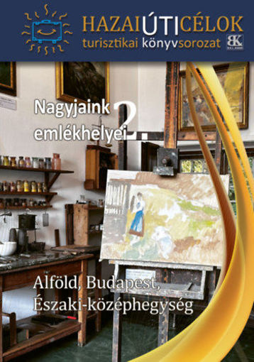 Nagyjaink emlékhelyei 2. - Alföld, Budapest, Északi-Középhegység termékhez kapcsolódó kép