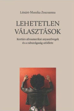 Lehetetlen választások - Kortárs afroamerikai anyaszövegek és a rabszolgaság utóélete termékhez kapcsolódó kép