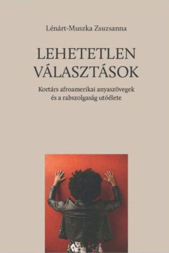 Lehetetlen választások - Kortárs afroamerikai anyaszövegek és a rabszolgaság utóélete termékhez kapcsolódó kép