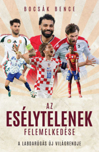 Az esélytelenek felemelkedése - A labdarúgás új világrendje termékhez kapcsolódó kép