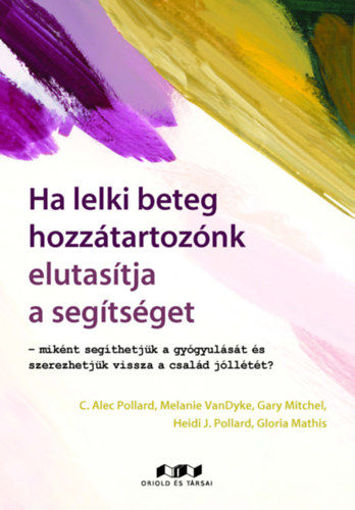 Ha lelki beteg hozzátartozónk elutasítja a segítséget - Miként segíthetjük a gyógyulását és szerezhetjük vissza a család jóllétét? termékhez kapcsolódó kép