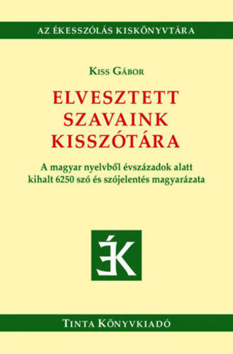 Elvesztett szavaink kisszótára - A magyar nyelvből évszázadok alatt kihalt 6250 szó és szójelentés magyarázata termékhez kapcsolódó kép