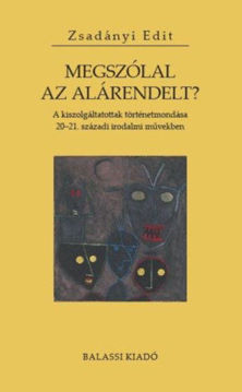 Megszólal az alárendelt? - A kiszolgáltatottak történetmondása 20-21. századi irodalmi művekben termékhez kapcsolódó kép