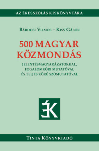 500 magyar közmondás - Jelentésmagyarázatokkal, fogalomköri mutatóval és teljes körű szómutatóval termékhez kapcsolódó kép