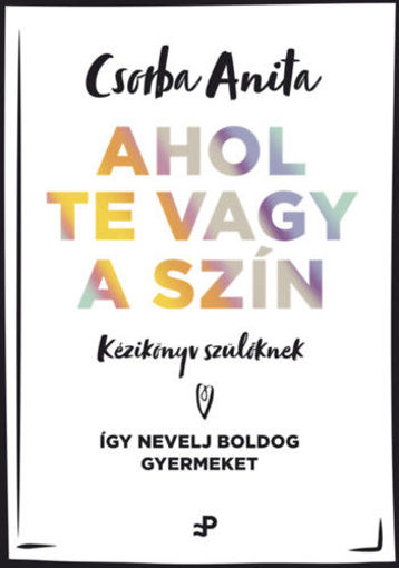 Ahol te vagy a szín - Kézikönyv szülőknek - Így nevelj boldog gyermeket termékhez kapcsolódó kép