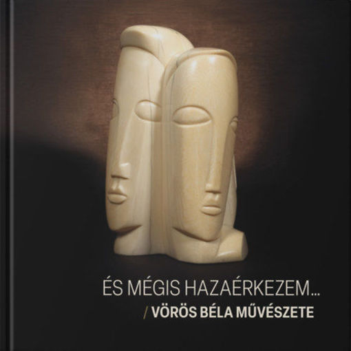 És mégis hazaérkezem... - Vörös Béla művészete termékhez kapcsolódó kép