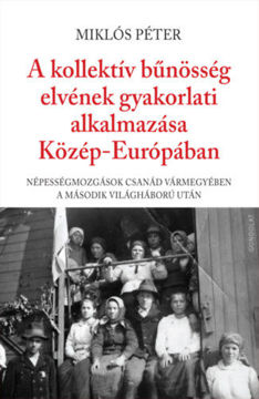 A kollektív bűnösség elvének gyakorlati alkalmazása Közép-Európában - Népességmozgások Csanád vármegyében a második világháború után termékhez kapcsolódó kép
