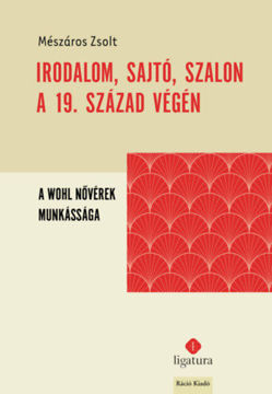 Irodalom, sajtó, szalon a 19. század végén - A Wohl nővérek munkássága termékhez kapcsolódó kép