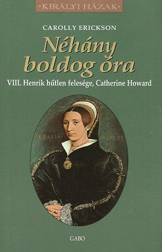 Néhány boldog óra - VIII. Henrik hűtlen felesége, Catherine Howard termékhez kapcsolódó kép