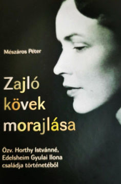 Zajló kövek morajlása - Özv. Horthy Istvánné, Edelsheim Gyulai Ilona családja történetéből termékhez kapcsolódó kép