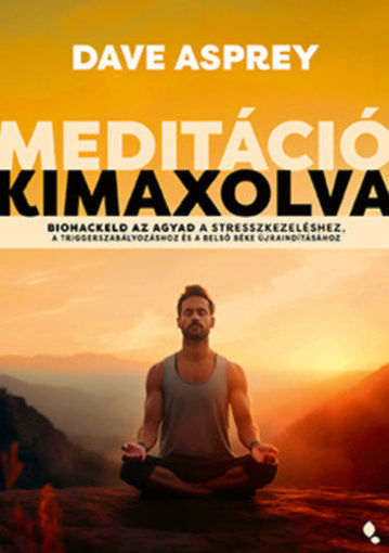 Meditáció kimaxolva - Biohackeld az agyad a stresszkezeléshez, a triggerszabályozáshoz és a belső béke újraindításához termékhez kapcsolódó kép