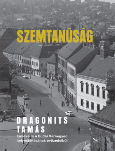 Szemtanúság - Emlékeim a budai Várnegyed helyreállításának évtizedeiből termékhez kapcsolódó kép