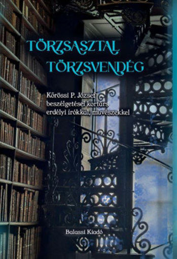 Törzsasztal, törzsvendég - Kőrössi P. József beszélgetései kortárs erdélyi írókkal, művészekkel termékhez kapcsolódó kép