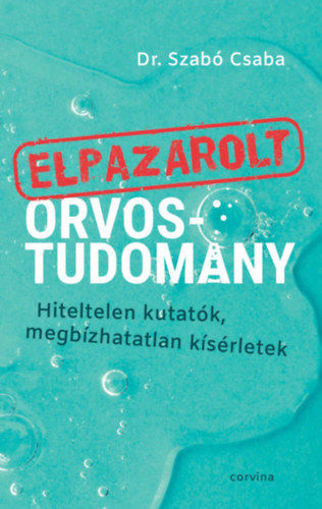 Elpazarolt orvostudomány - Hiteltelen kutatók, megbízhatatlan kísérletek termékhez kapcsolódó kép