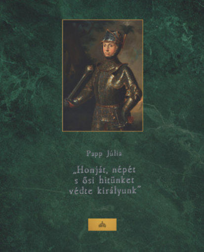 Honját, népét s ősi hitünket védte királyunk - A mohácsi csata és II. Lajos a 16 - 19. századi képzőművészetben termékhez kapcsolódó kép