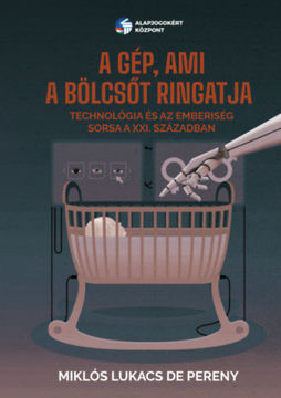 A gép, ami a bölcsőt ringatja - Technológia és az emberiség sorsa a XXI. században termékhez kapcsolódó kép
