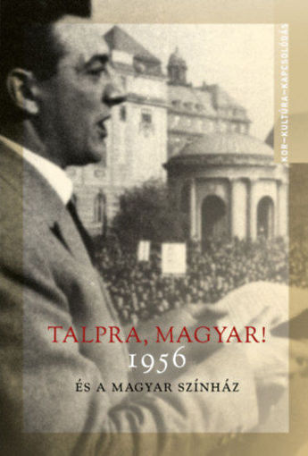 TALPRA, MAGYAR! - 1956 ÉS A MAGYAR SZÍNHÁZ termékhez kapcsolódó kép