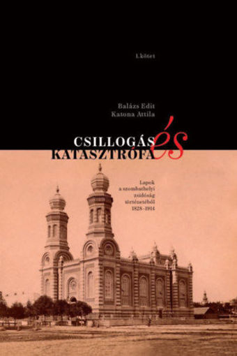 Csillogás és katasztrófa - Lapok a szombathelyi zsidóság történetéből 1828-1914 termékhez kapcsolódó kép