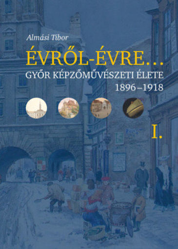 Évről-évre... I. - Győr képzőművészeti élete 1896-1918 termékhez kapcsolódó kép