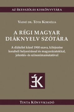 A régi magyar diáknyelv szótára - A diákélet közel 1900 szava, kifejezése korabeli helyesírással és magyarázatokkal, jelentés- és szinonimamutatóval termékhez kapcsolódó kép