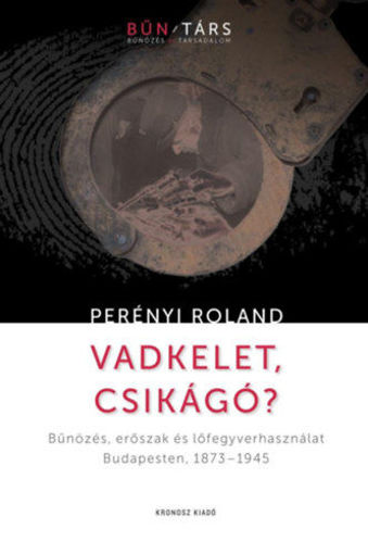 Vadkelet, Csikágó? - Bűnözés, erőszak és lőfegyverhasználat Budapesten, 1873-1945 termékhez kapcsolódó kép