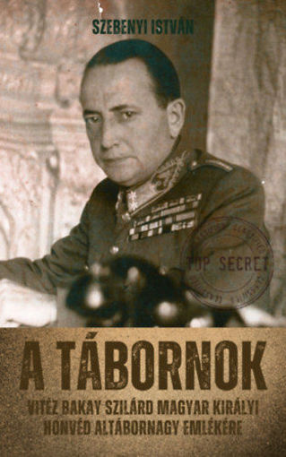 A tábornok - Vitéz Bakay Szilárd magyar királyi honvéd altábornagy emlékére termékhez kapcsolódó kép