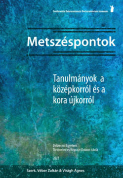 Metszéspontok. Tanulmányok a középkorról és a kora újkorról - A Conferentia Debreceniensis Doctorandorum Iuvenum (2021. október 15-16.) doktorandusz konferencián elhangzott előadások anyaga termékhez kapcsolódó kép