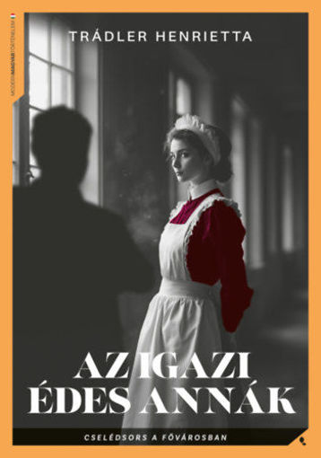 Az igazi Édes Annák - Cselédsors a fővárosban termékhez kapcsolódó kép